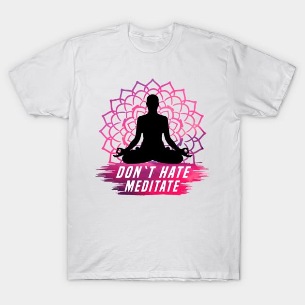 Don`t Hate Meditate white T-Shirt by dnlribeiro88